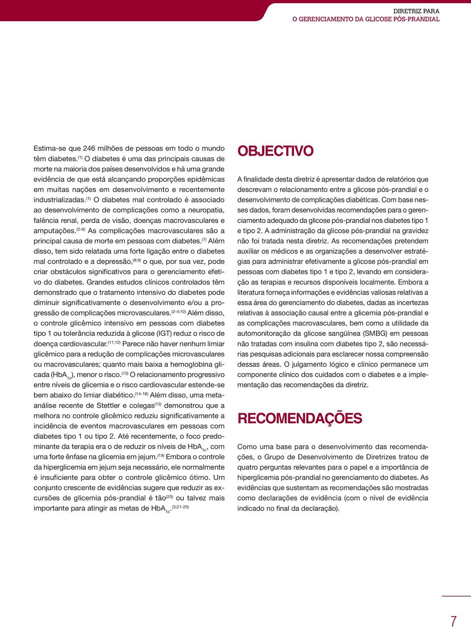 recentemente industrializadas. (1) O diabetes mal controlado é associado ao desenvolvimento de complicações como a neuropatia, falência renal, perda de visão, doenças macrovasculares e amputações.