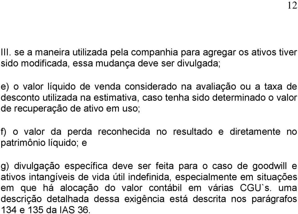 avaliação ou a taxa de desconto utilizada na estimativa, caso tenha sido determinado o valor de recuperação de ativo em uso; f) o valor da perda reconhecida no