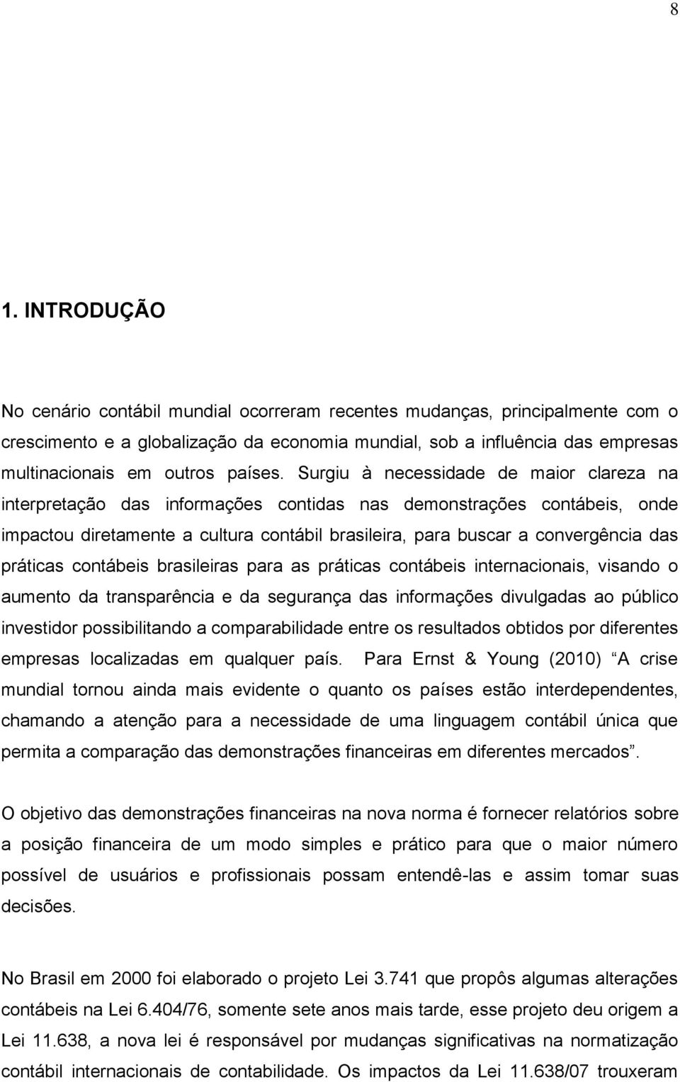 Surgiu à necessidade de maior clareza na interpretação das informações contidas nas demonstrações contábeis, onde impactou diretamente a cultura contábil brasileira, para buscar a convergência das