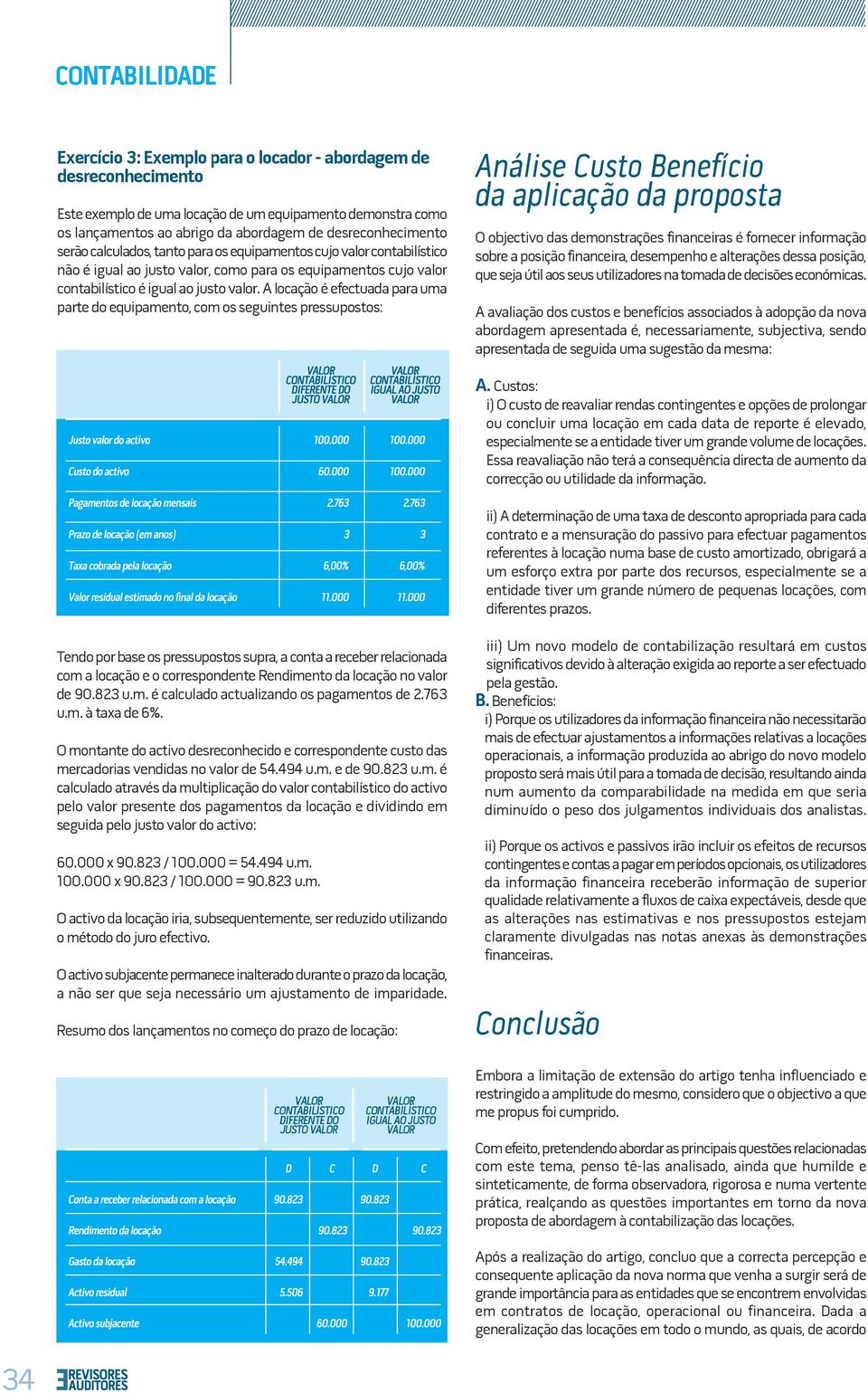 A locação é efectuada para uma parte do equipamento, com os seguintes pressupostos: Análise Custo Benefício da aplicação da proposta O objectivo das demonstrações financeiras é fornecer informação