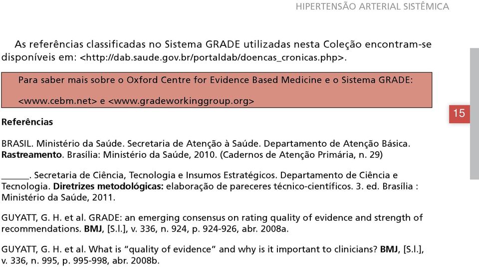 Secretaria de Atenção à Saúde. Departamento de Atenção Básica. Rastreamento. Brasília: Ministério da Saúde, 2010. (Cadernos de Atenção Primária, n. 29).