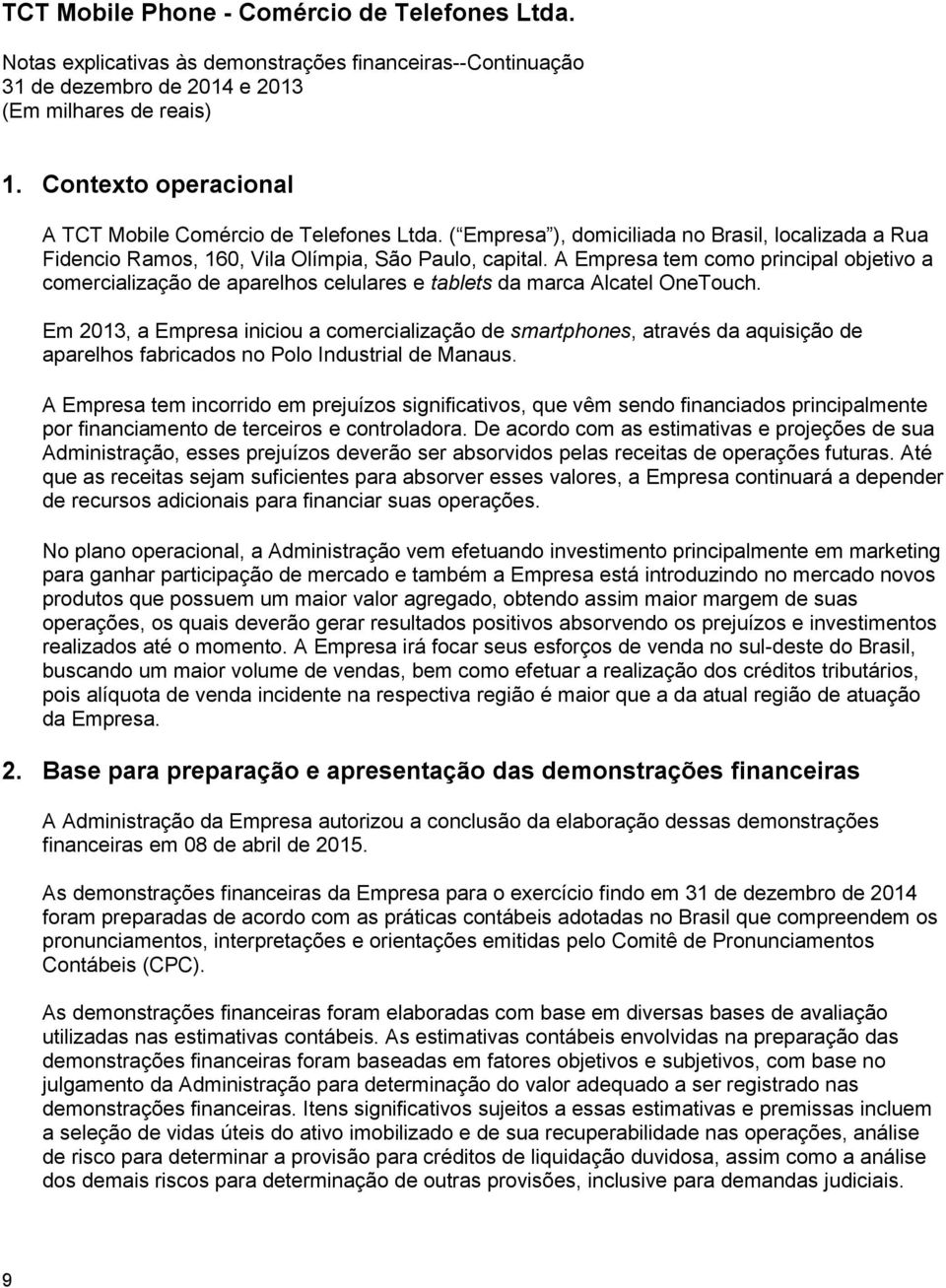 Em 2013, a Empresa iniciou a comercialização de smartphones, através da aquisição de aparelhos fabricados no Polo Industrial de Manaus.