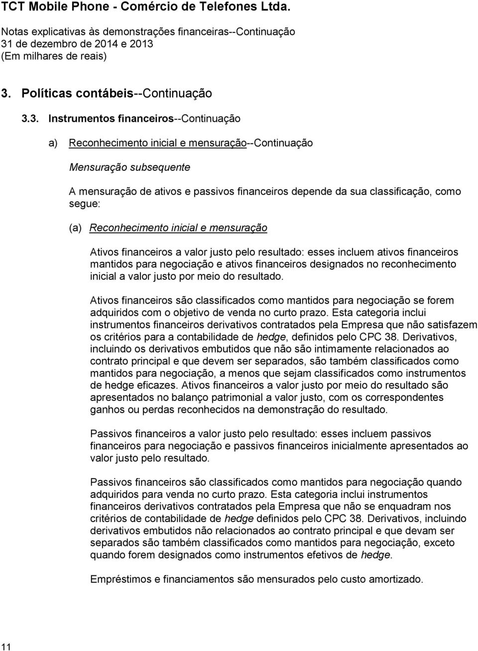 financeiros designados no reconhecimento inicial a valor justo por meio do resultado.