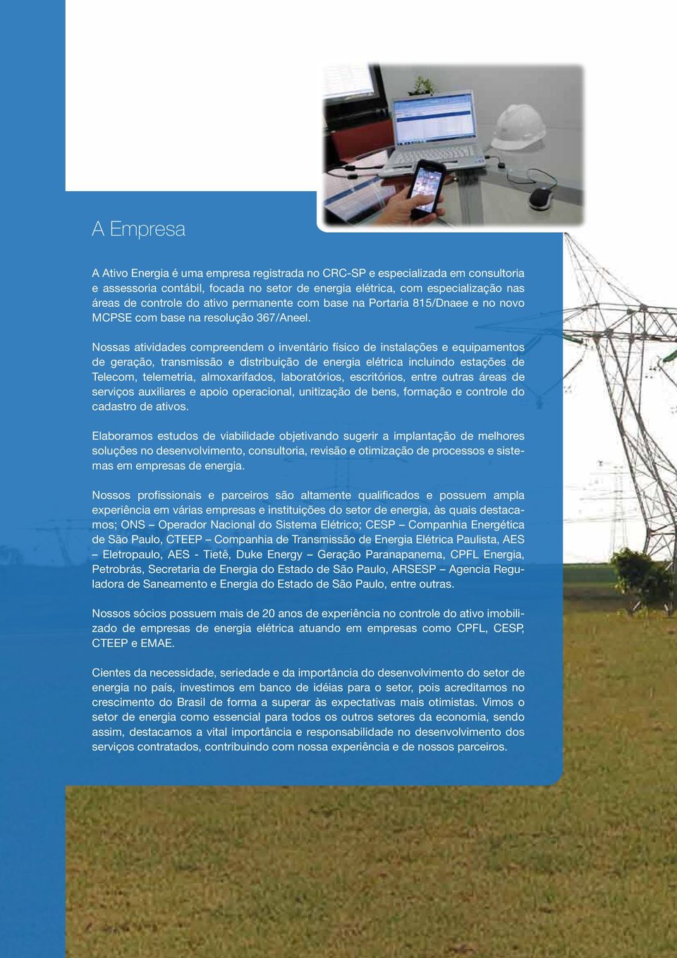 Nossas atividades compreendem o inventário físico de instalações e equipamentos de geração, transmissão e distribuição de energia elétrica incluindo estações de Telecom, telemetria, almoxarifados,