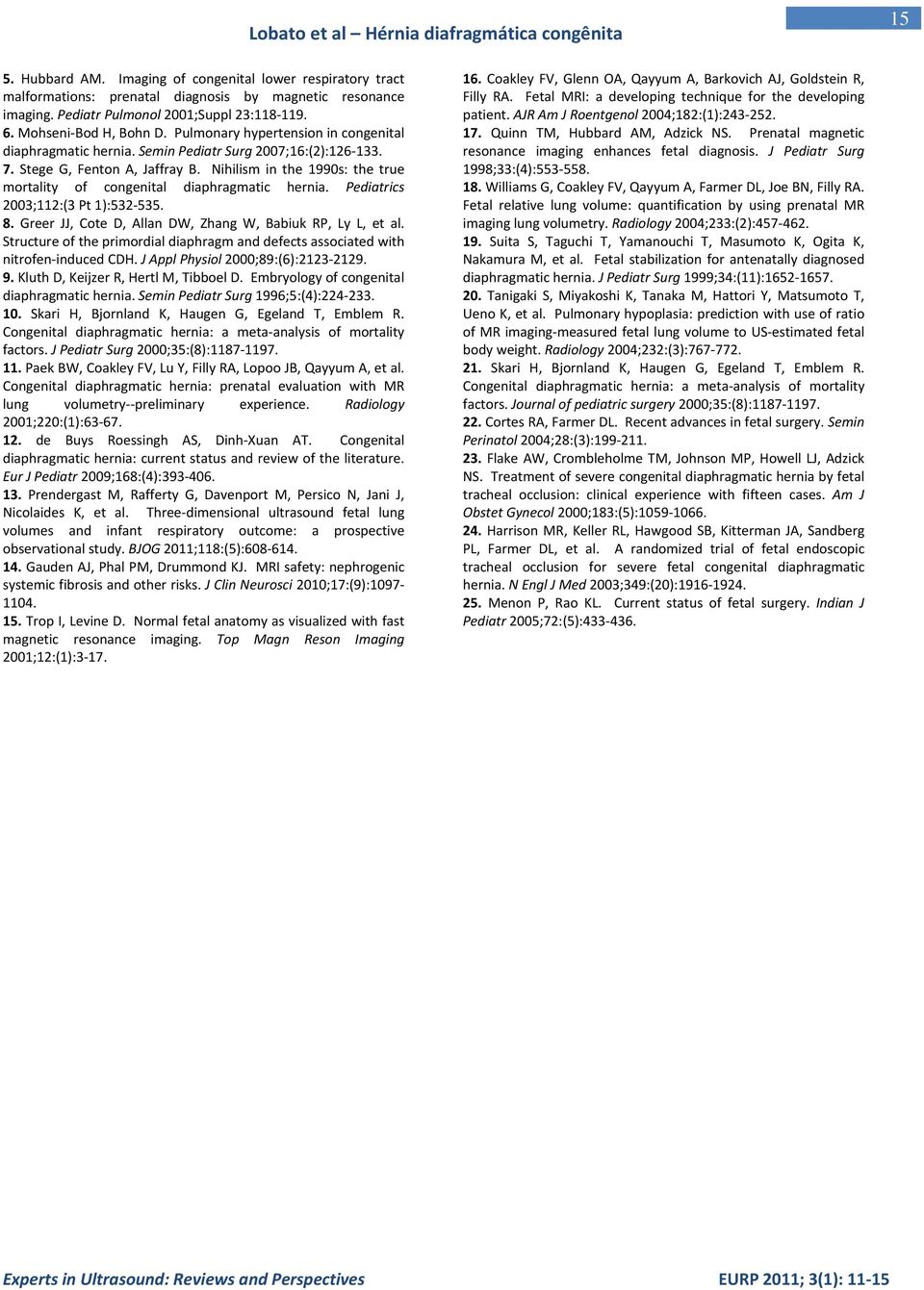 Nihilism in the 1990s: the true mortality of congenital diaphragmatic hernia. Pediatrics 2003;112:(3 Pt 1):532-535. 8. Greer JJ, Cote D, Allan DW, Zhang W, Babiuk RP, Ly L, et al.