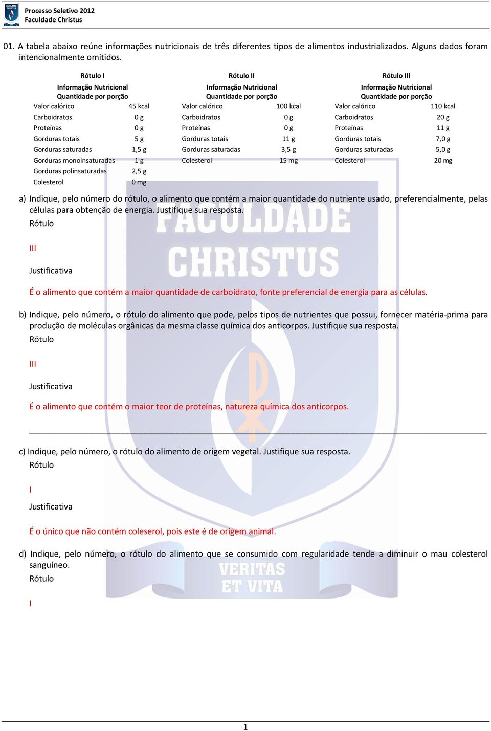 calórico 100 kcal Valor calórico 110 kcal Carboidratos 0 g Carboidratos 0 g Carboidratos 0 g Proteínas 0 g Proteínas 0 g Proteínas 11 g Gorduras totais 5 g Gorduras totais 11 g Gorduras totais 7,0 g