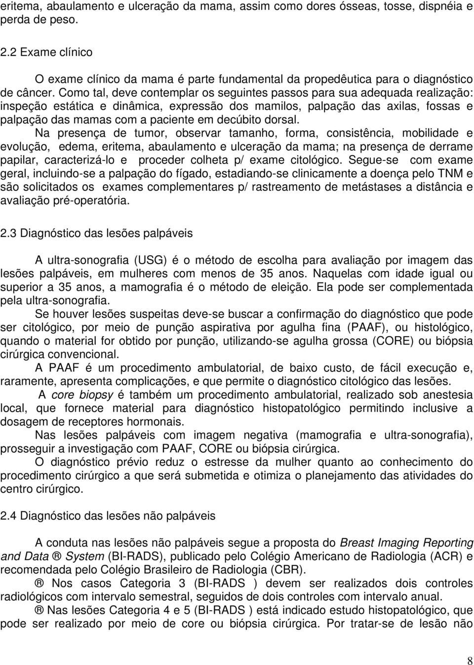 Como tal, deve contemplar os seguintes passos para sua adequada realização: inspeção estática e dinâmica, expressão dos mamilos, palpação das axilas, fossas e palpação das mamas com a paciente em