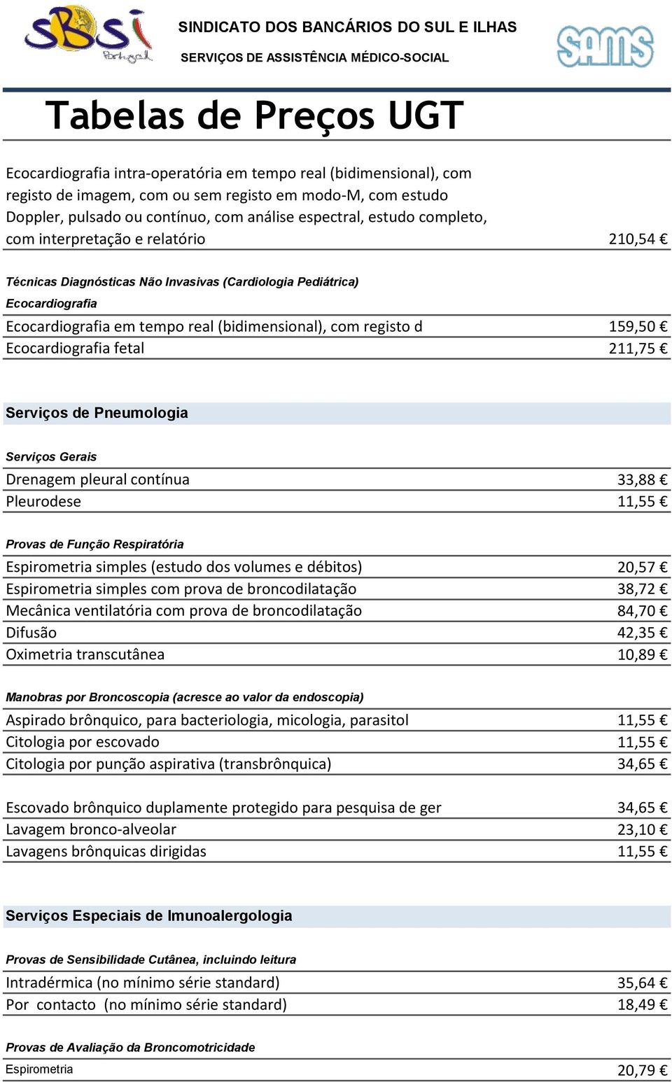 fetal 211,75 Serviços de Pneumologia Serviços Gerais Drenagem pleural contínua 33,88 Pleurodese 11,55 Provas de Função Respiratória Espirometria simples (estudo dos volumes e débitos) 20,57