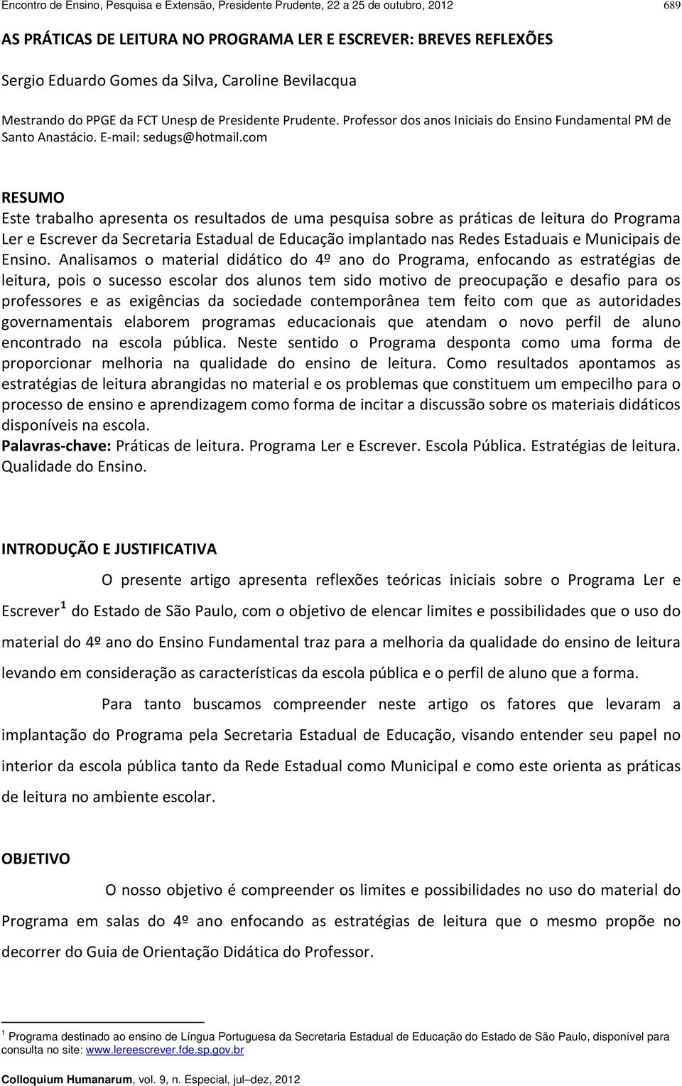 com RESUMO Este trabalho apresenta os resultados de uma pesquisa sobre as práticas de leitura do Programa Ler e Escrever da Secretaria Estadual de Educação implantado nas Redes Estaduais e Municipais