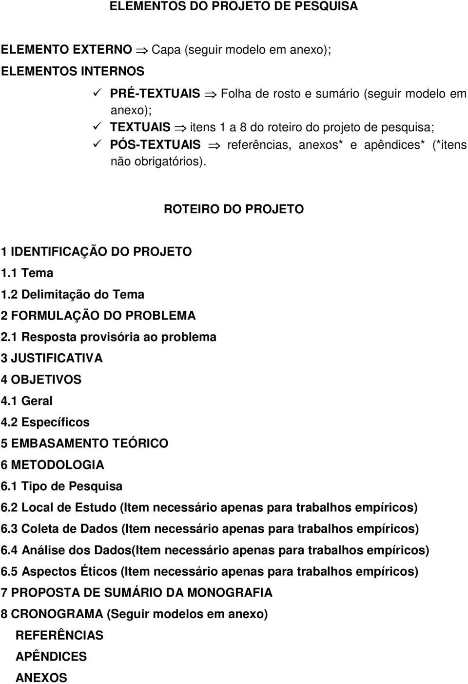 2 Delimitação do Tema 2 FORMULAÇÃO DO PROBLEMA 2.1 Resposta provisória ao problema 3 JUSTIFICATIVA 4 OBJETIVOS 4.1 Geral 4.2 Específicos 5 EMBASAMENTO TEÓRICO 6 METODOLOGIA 6.1 Tipo de Pesquisa 6.