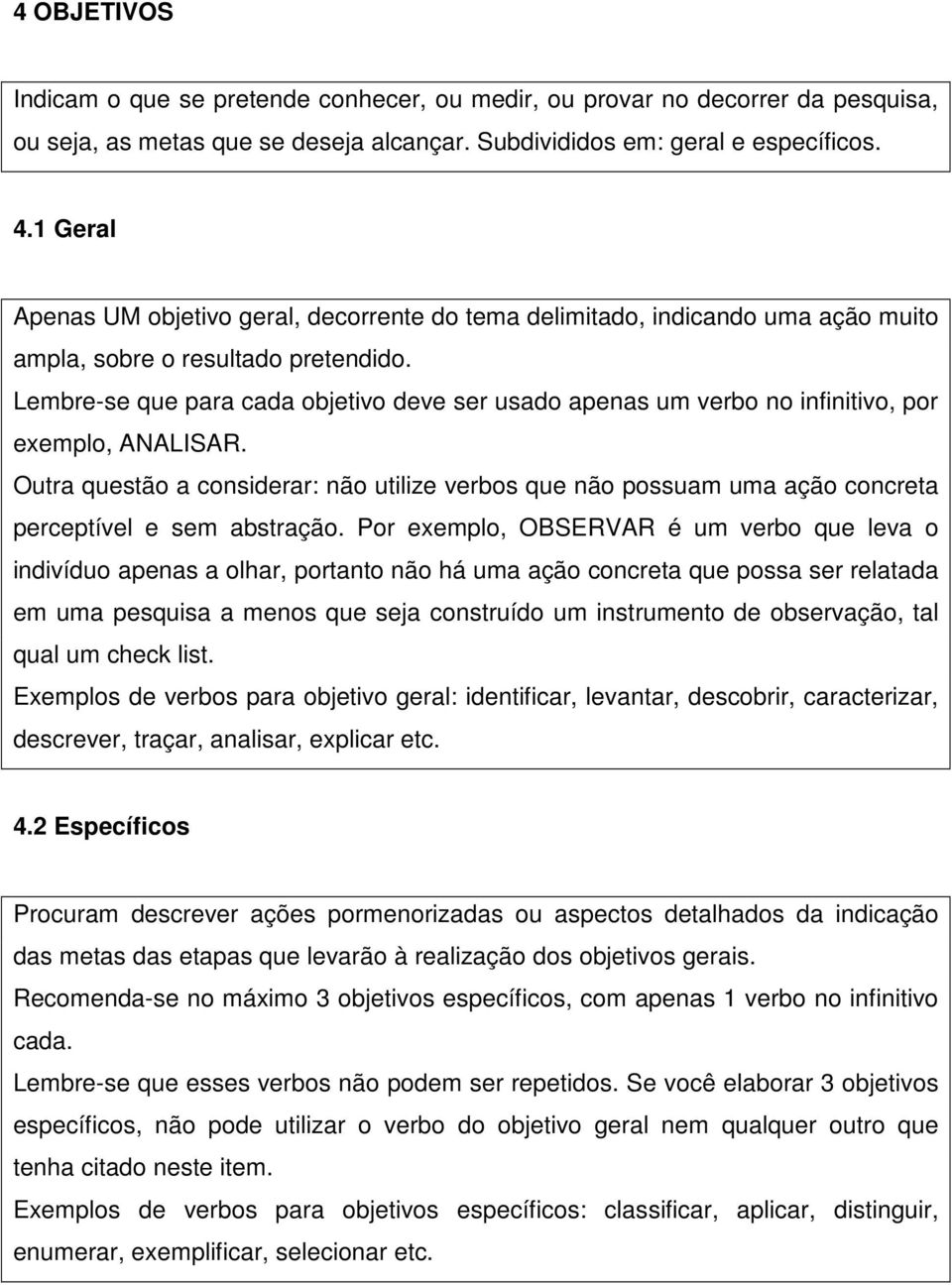 Lembre-se que para cada objetivo deve ser usado apenas um verbo no infinitivo, por exemplo, ANALISAR.