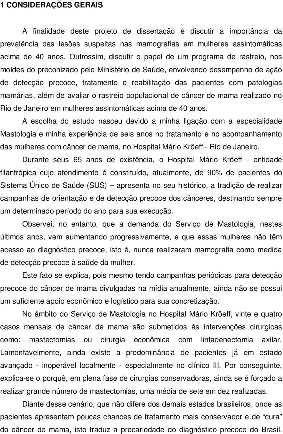 com patologias mamárias, além de avaliar o rastreio populacional de câncer de mama realizado no Rio de Janeiro em mulheres assintomáticas acima de 40 anos.