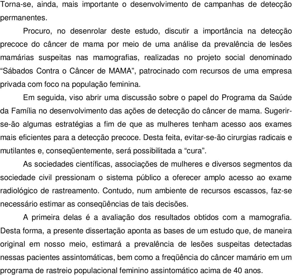 projeto social denominado Sábados Contra o Câncer de MAMA, patrocinado com recursos de uma empresa privada com foco na população feminina.