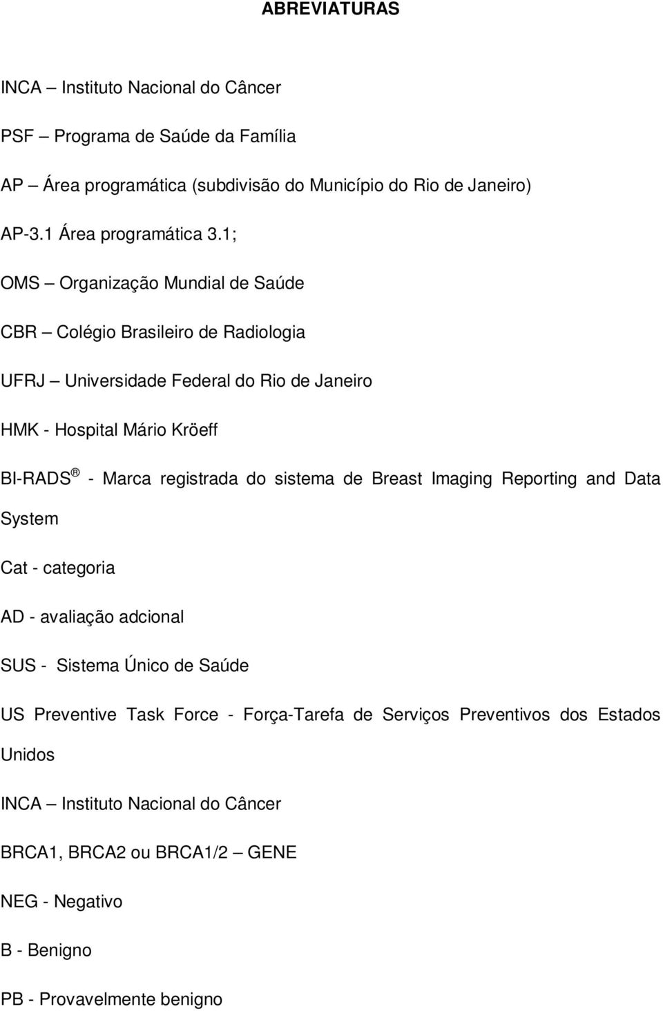 1; OMS Organização Mundial de Saúde CBR Colégio Brasileiro de Radiologia UFRJ Universidade Federal do Rio de Janeiro HMK - Hospital Mário Kröeff BI-RADS - Marca