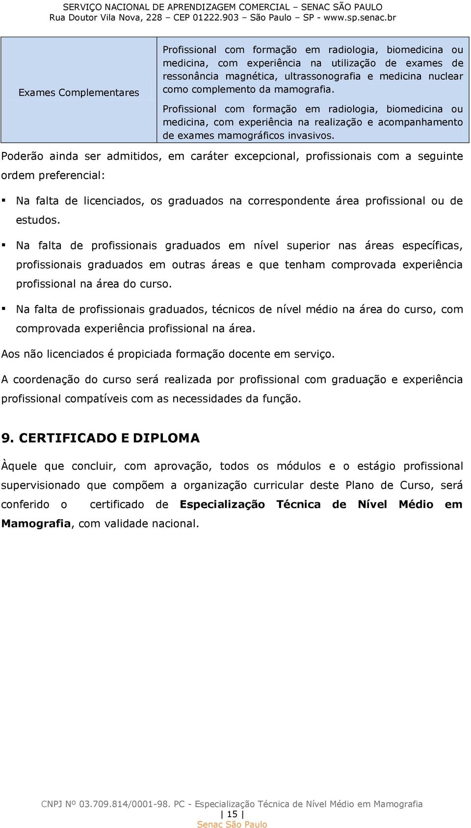 Poderão ainda ser admitidos, em caráter excepcional, profissionais com a seguinte ordem preferencial: Na falta de licenciados, os graduados na correspondente área profissional ou de estudos.