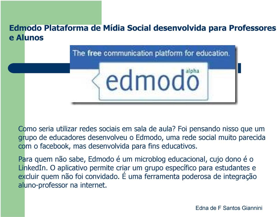 desenvolvida para fins educativos. Para quem não sabe, Edmodo é um microblog educacional, cujo dono é o LinkedIn.