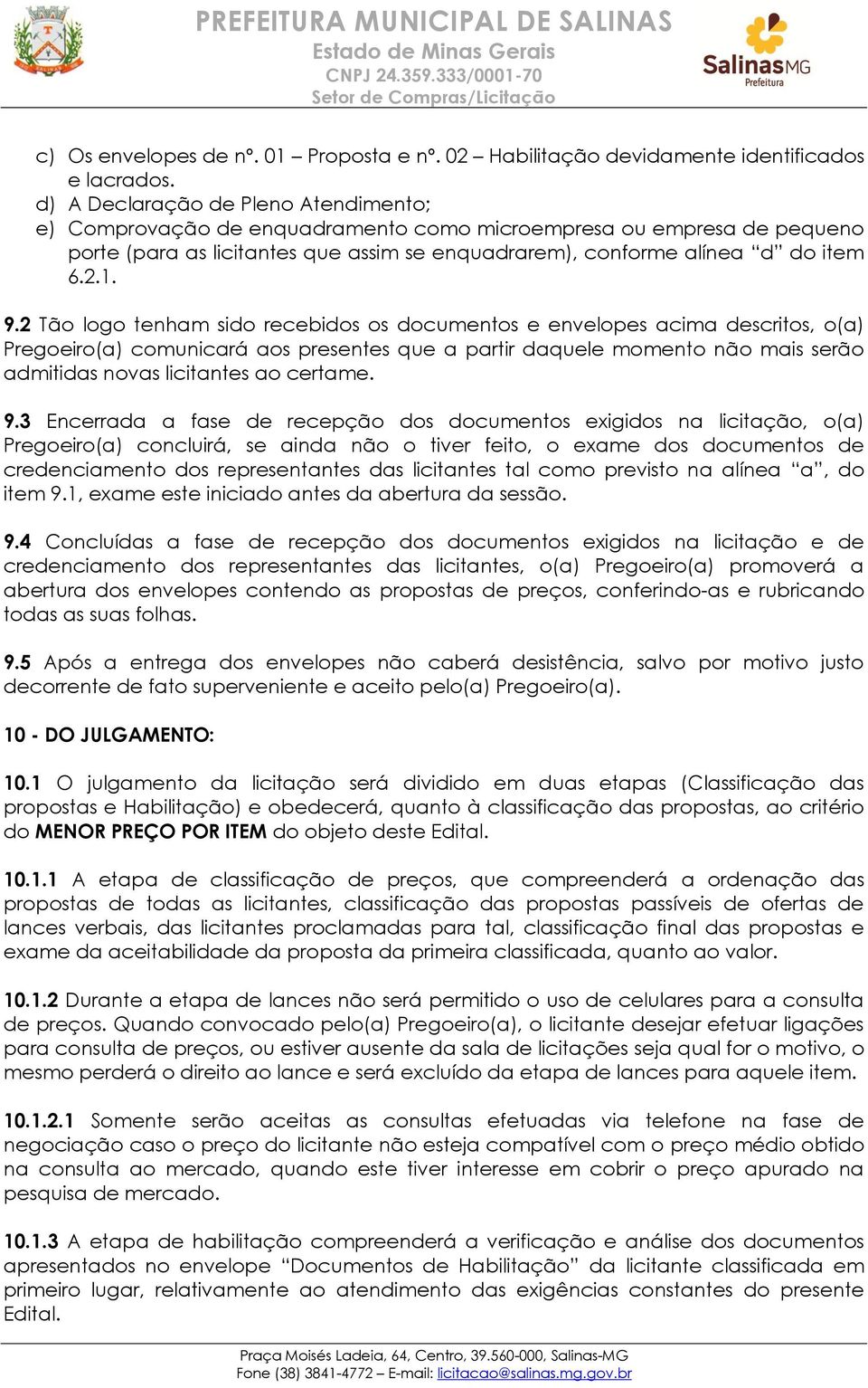 2 Tão logo tenham sido recebidos os documentos e envelopes acima descritos, o(a) Pregoeiro(a) comunicará aos presentes que a partir daquele momento não mais serão admitidas novas licitantes ao