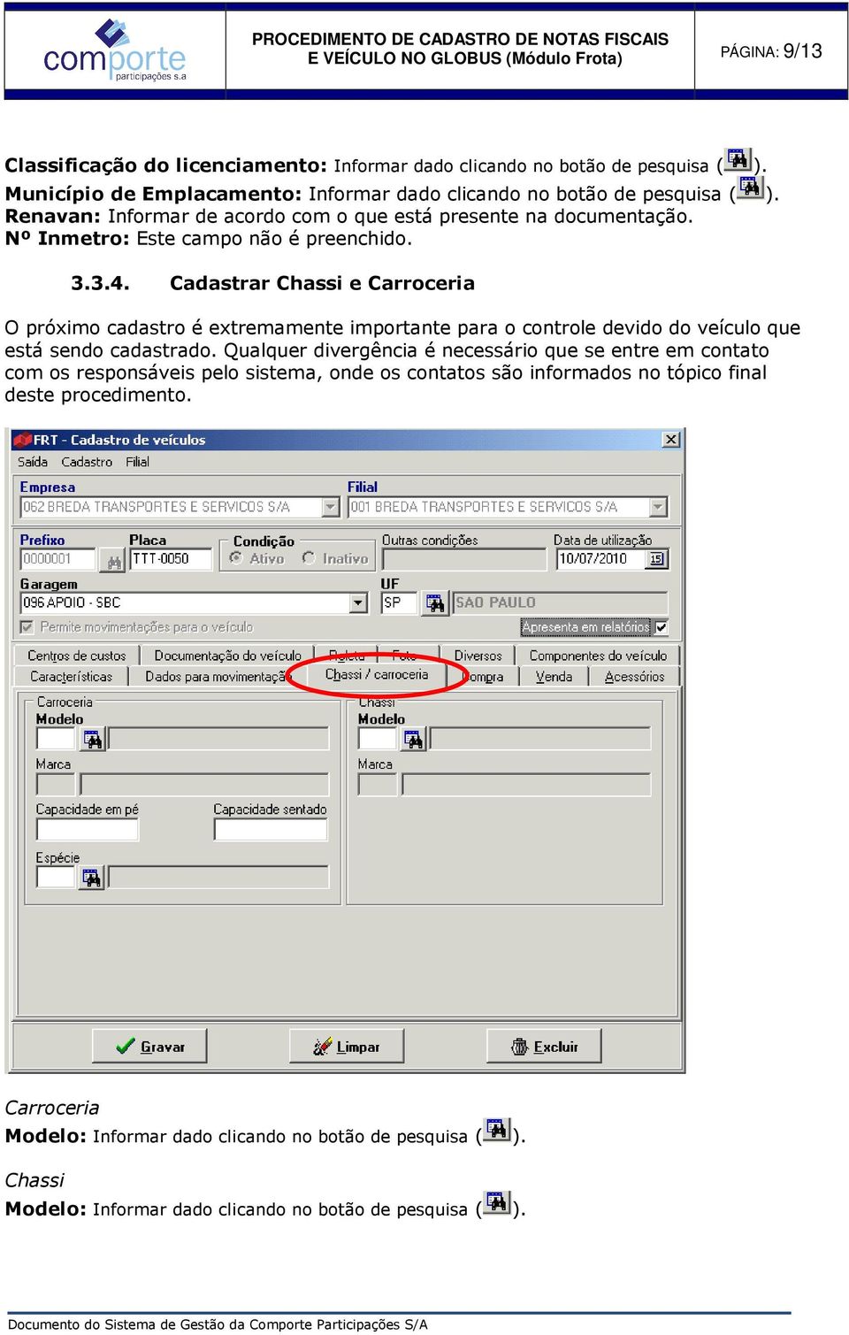 Cadastrar Chassi e Carroceria O próximo cadastro é extremamente importante para o controle devido do veículo que está sendo cadastrado.