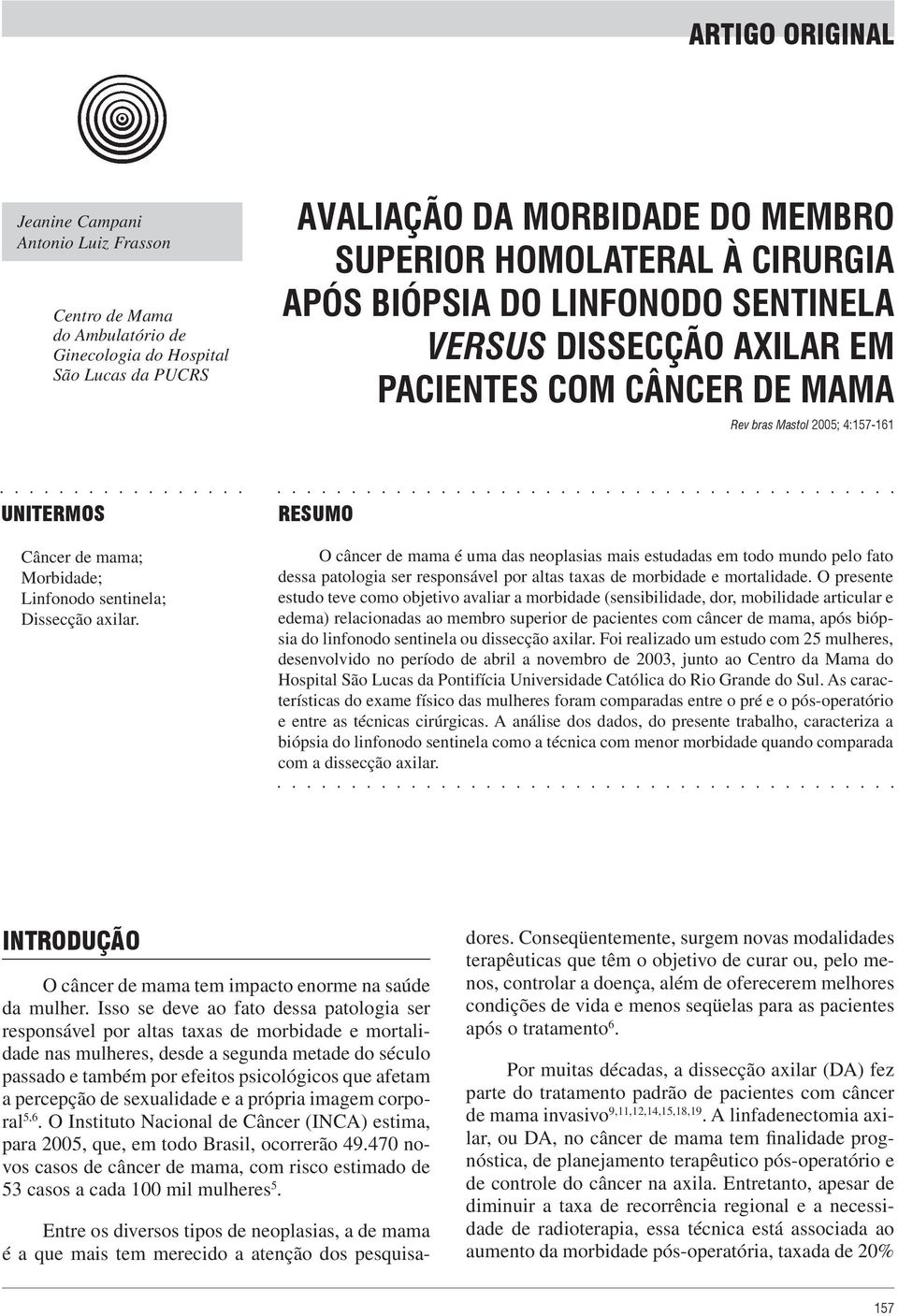 RESUMO O câncer de mama é uma das neoplasias mais estudadas em todo mundo pelo fato dessa patologia ser responsável por altas taxas de morbidade e mortalidade.