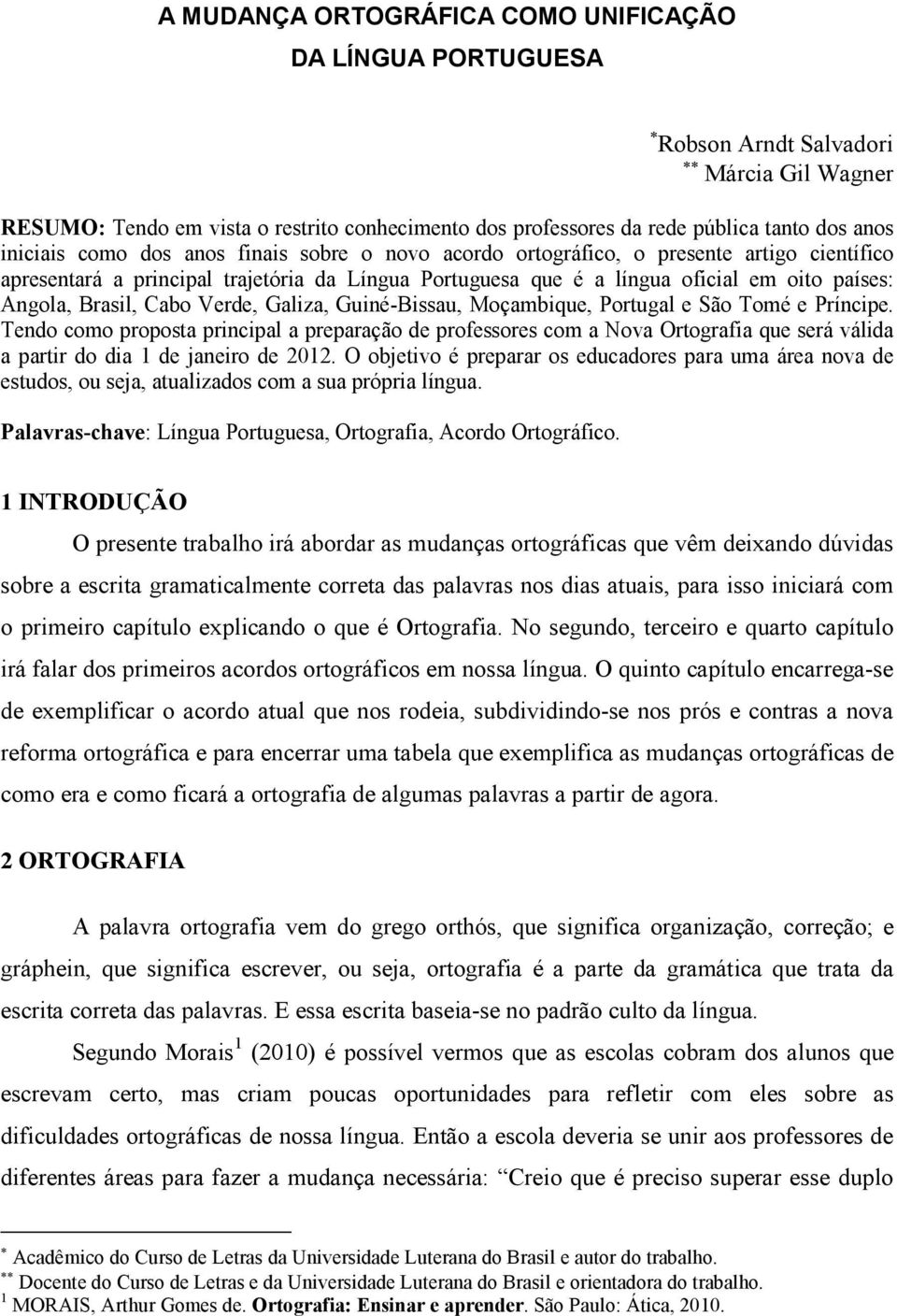 Brasil, Cabo Verde, Galiza, Guiné-Bissau, Moçambique, Portugal e São Tomé e Príncipe.