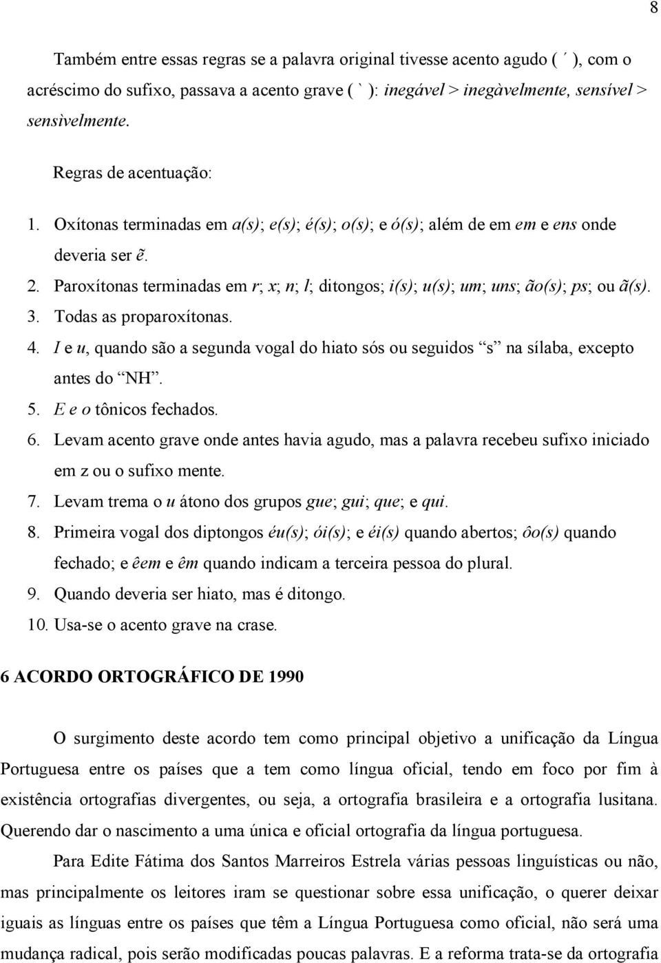 Paroxítonas terminadas em r; x; n; l; ditongos; i(s); u(s); um; uns; ão(s); ps; ou ã(s). 3. Todas as proparoxítonas. 4.