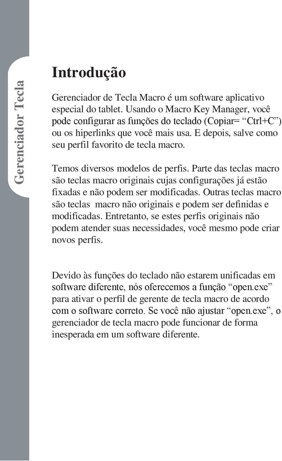 Temos diversos modelos de perfis. Parte das teclas macro são teclas macro originais cujas configurações já estão fixadas e não podem ser modificadas.