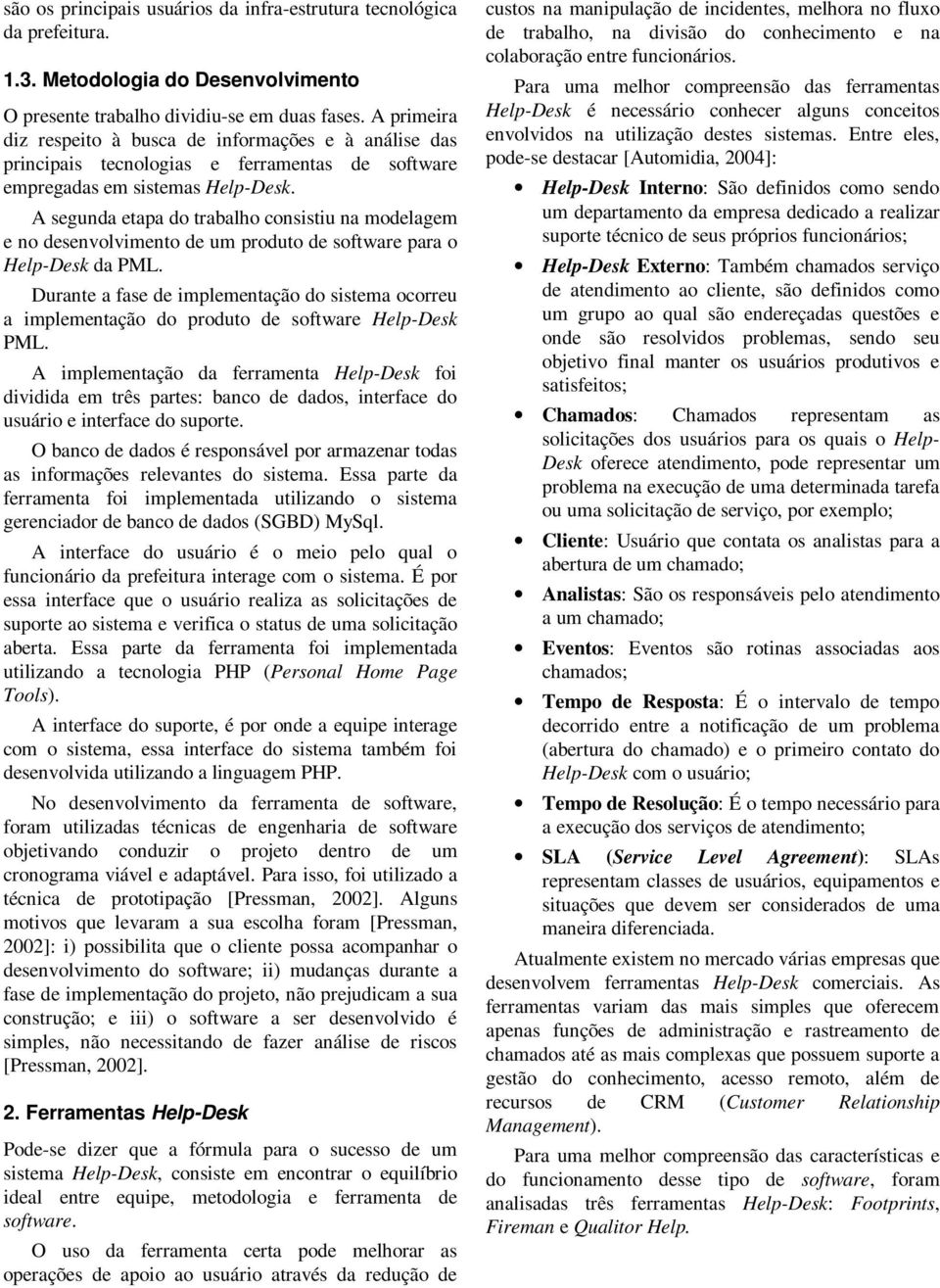 A segunda etapa do trabalho consistiu na modelagem e no desenvolvimento de um produto de software para o Help-Desk da PML.