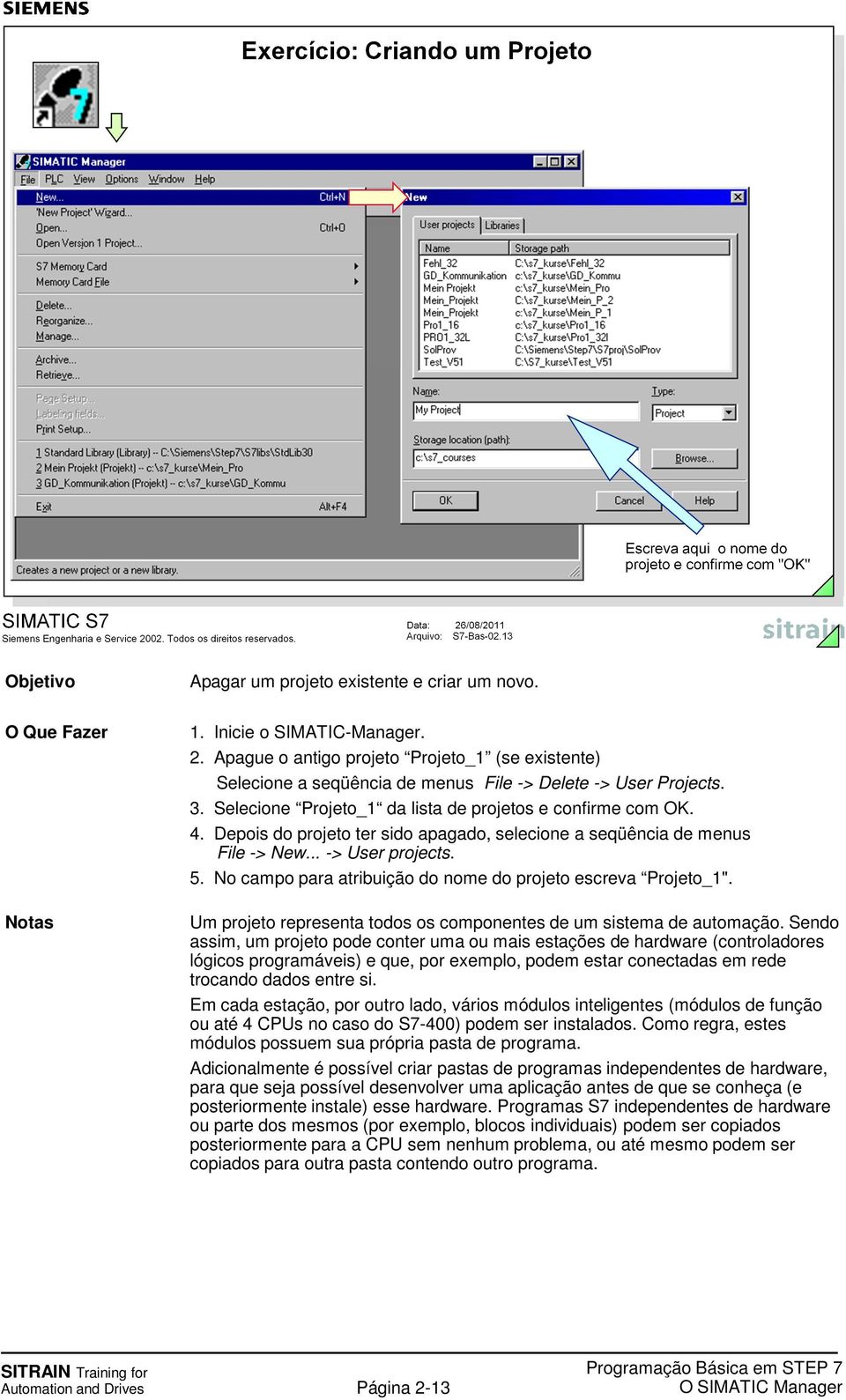 Depois do projeto ter sido apagado, selecione a seqüência de menus File -> New... -> User projects. 5. No campo para atribuição do nome do projeto escreva Projeto_1".