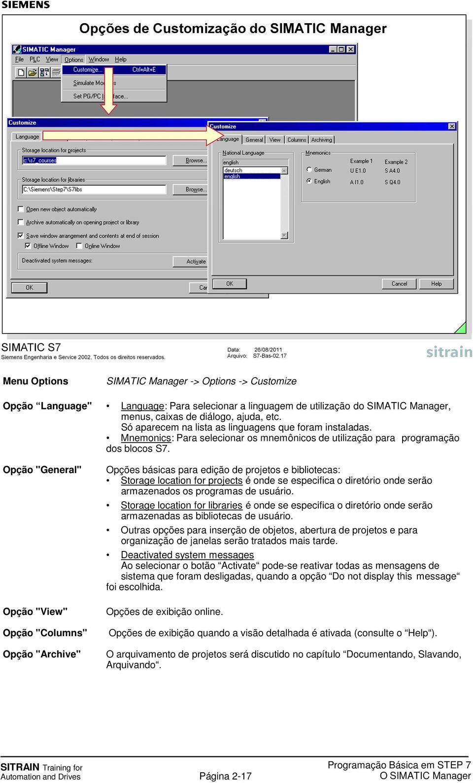 Opção "General" Opção "View" Opção "Columns" Opção "Archive" Opções básicas para edição de projetos e bibliotecas: Storage location for projects é onde se especifica o diretório onde serão