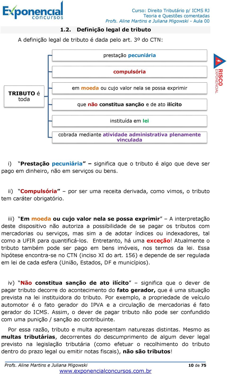 administrativa plenamente vinculada i) Prestação pecuniária significa que o tributo é algo que deve ser pago em dinheiro, não em serviços ou bens.