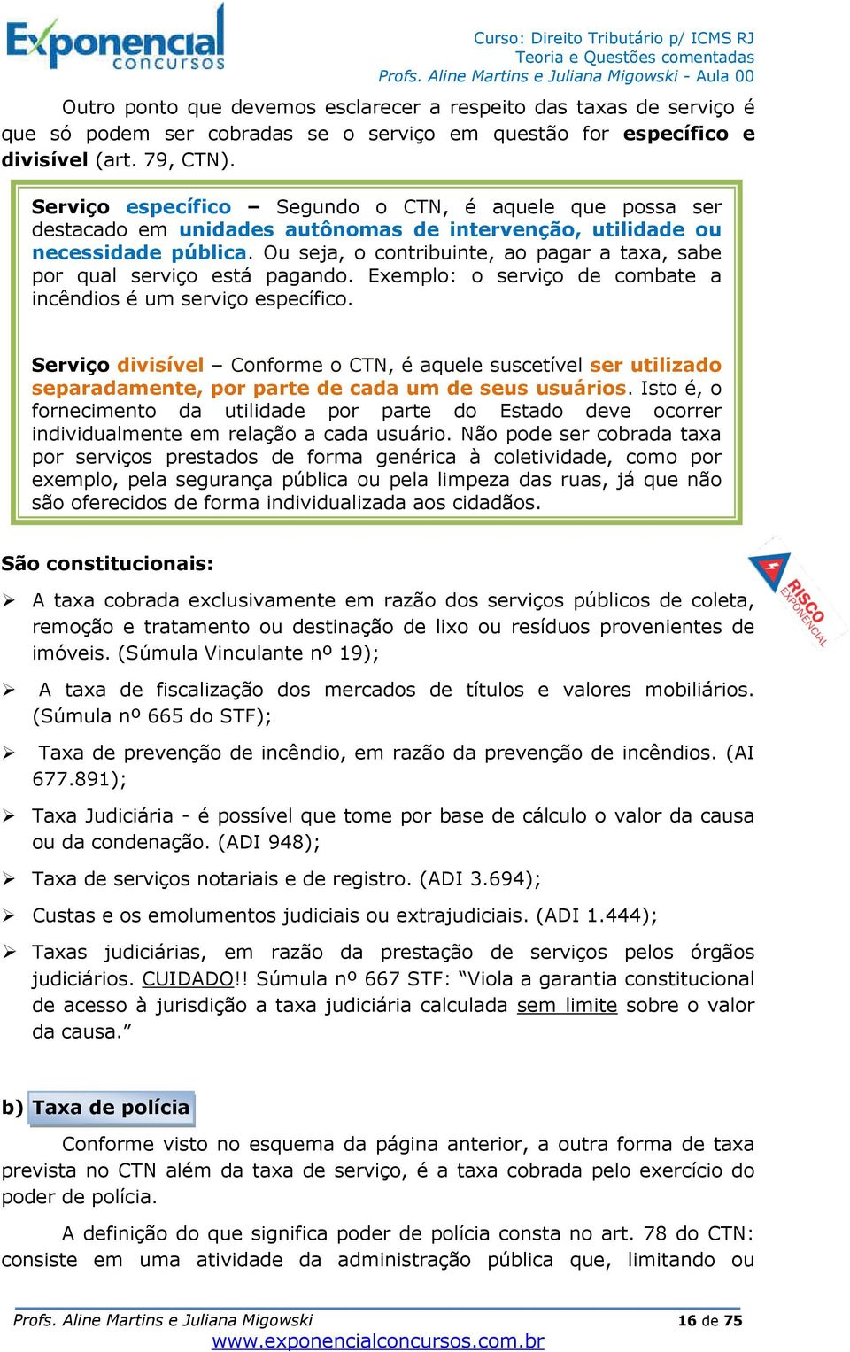 Ou seja, o contribuinte, ao pagar a taxa, sabe por qual serviço está pagando. Exemplo: o serviço de combate a incêndios é um serviço específico.