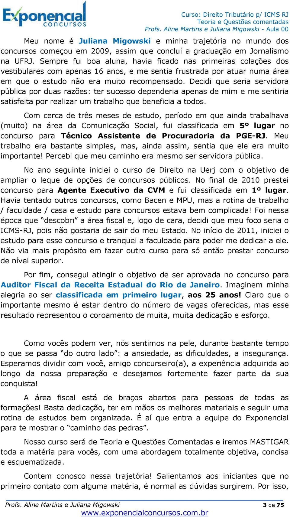 Decidi que seria servidora pública por duas razões: ter sucesso dependeria apenas de mim e me sentiria satisfeita por realizar um trabalho que beneficia a todos.