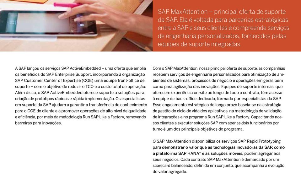 A SAP lançou os serviços SAP ActiveEmbedded uma oferta que amplia os benefícios do SAP Enterprise Support, incorporando à organização SAP Customer Center of Expertise (COE) uma equipe front-office de