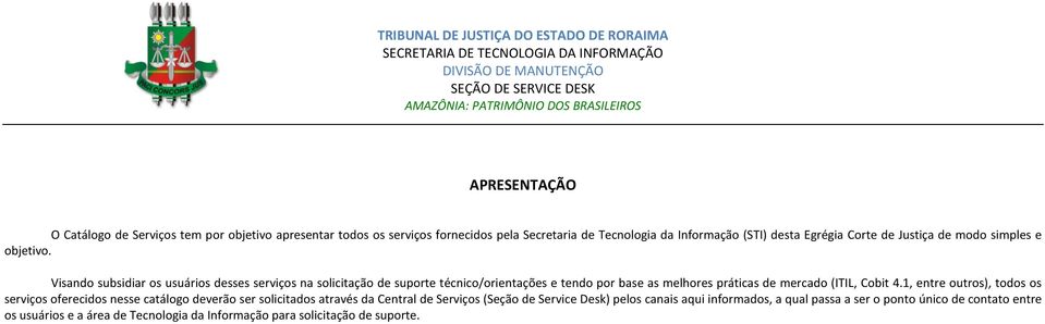 Visando subsidiar os usuários desses serviços na solicitação de suporte técnico/orientações e tendo por base as melhores práticas de mercado (ITIL, Cobit 4.