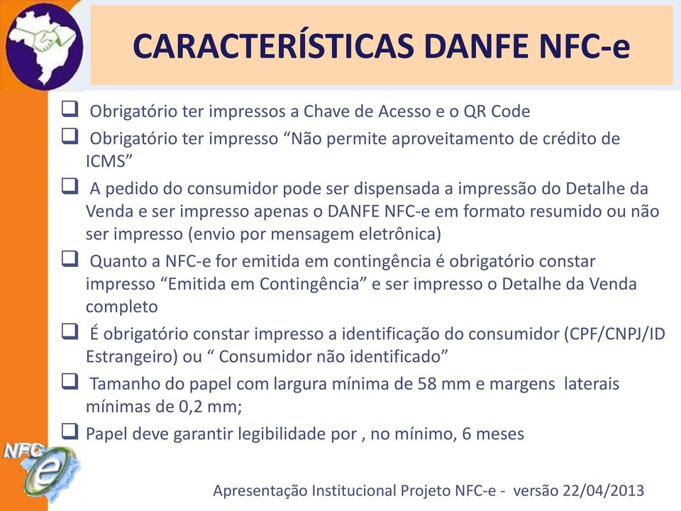 em contingência é obrigatório constar impresso Emitida em Contingência e ser impresso o Detalhe da Venda completo É obrigatório constar impresso a identificação do consumidor