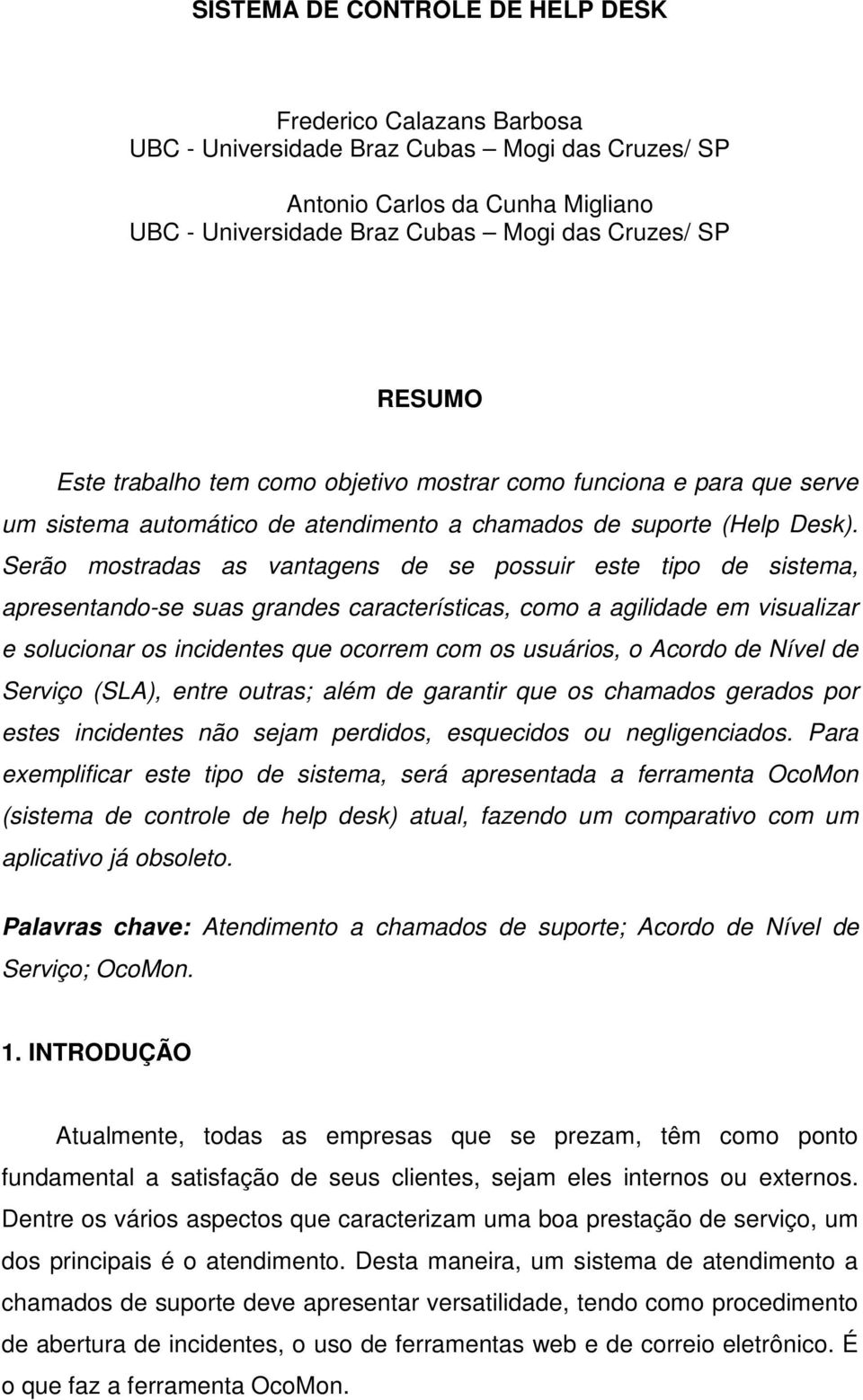 Serão mostradas as vantagens de se possuir este tipo de sistema, apresentando-se suas grandes características, como a agilidade em visualizar e solucionar os incidentes que ocorrem com os usuários, o