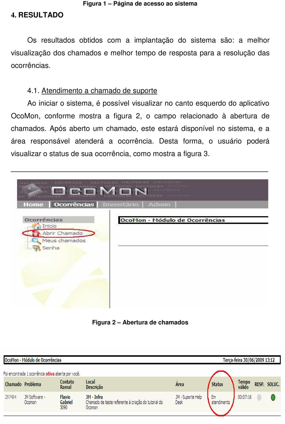 Atendimento a chamado de suporte Ao iniciar o sistema, é possível visualizar no canto esquerdo do aplicativo OcoMon, conforme mostra a figura 2, o campo