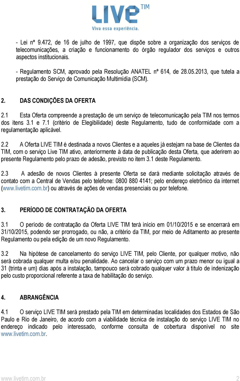 1 Esta Oferta compreende a prestação de um serviço de telecomunicação pela TIM nos termos dos itens 3.1 e 7.