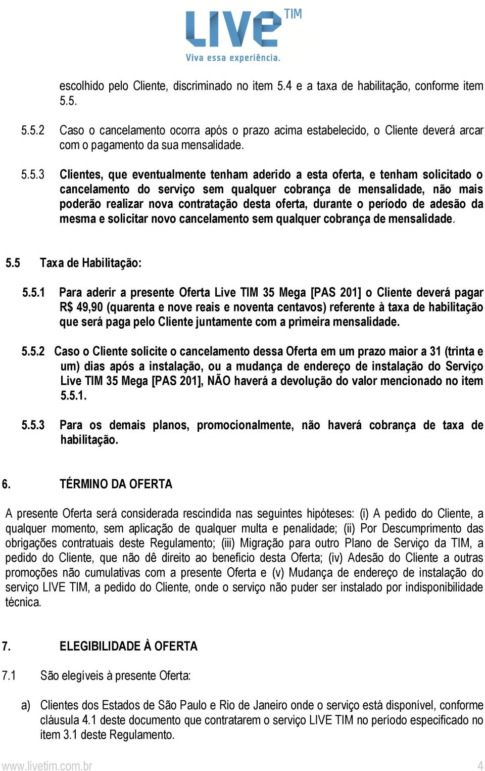 oferta, durante o período de adesão da mesma e solicitar novo cancelamento sem qualquer cobrança de mensalidade. 5.