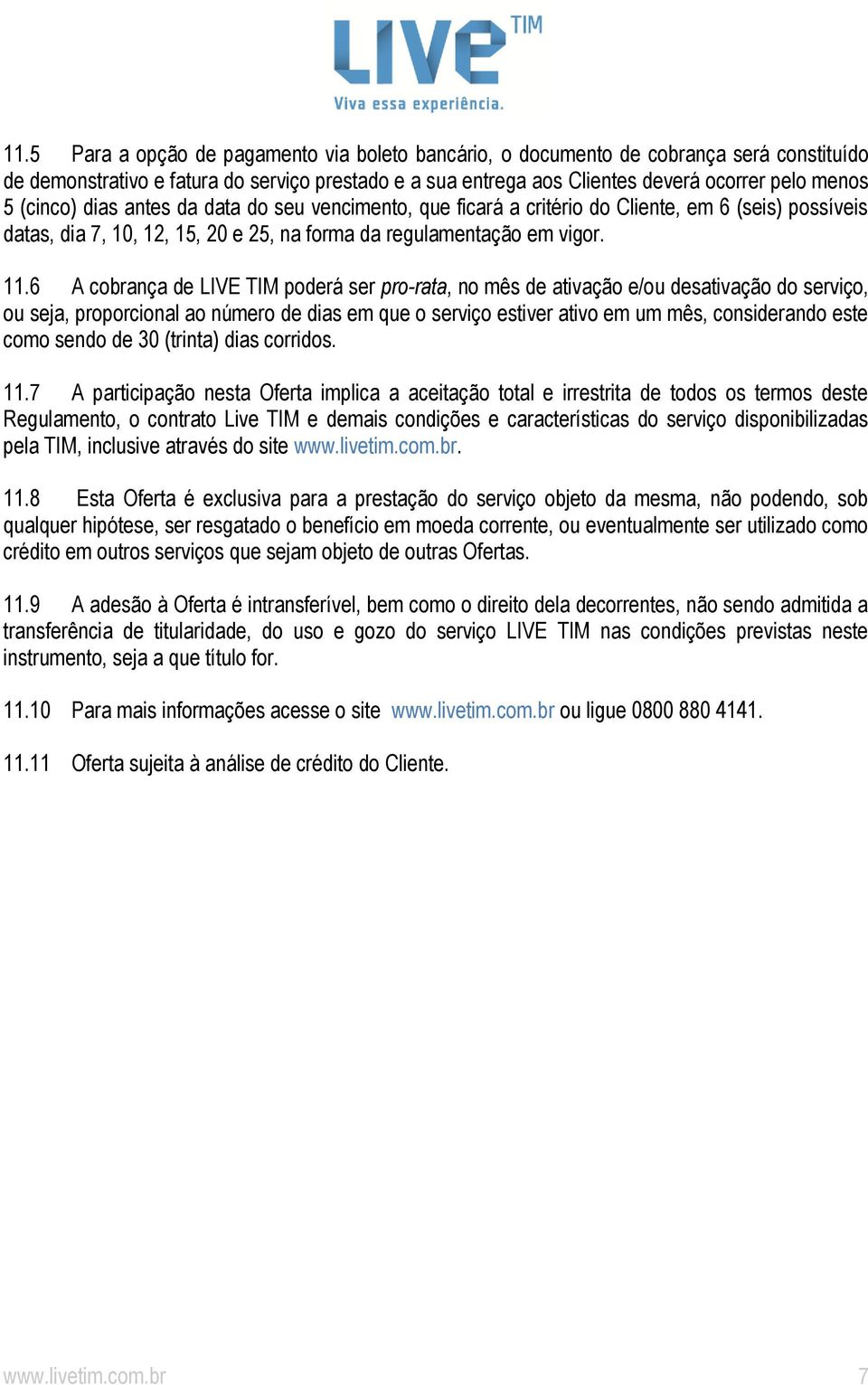 6 A cobrança de LIVE TIM poderá ser pro-rata, no mês de ativação e/ou desativação do serviço, ou seja, proporcional ao número de dias em que o serviço estiver ativo em um mês, considerando este como