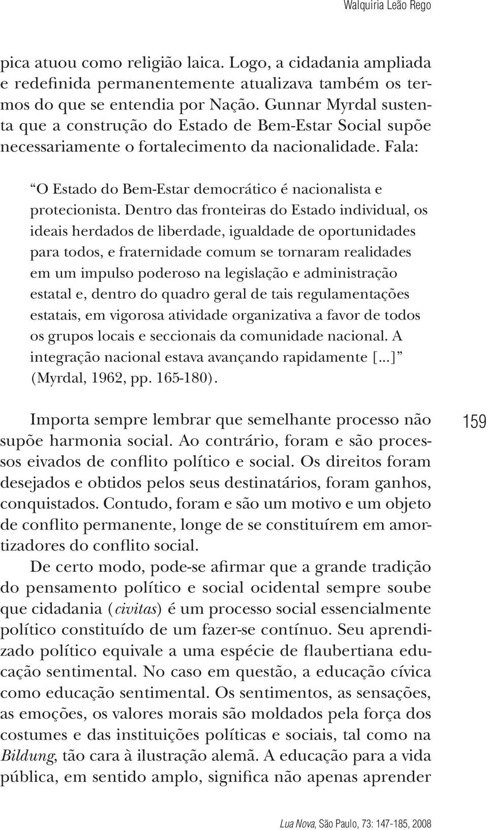 Dentro das fronteiras do Estado individual, os ideais herdados de liberdade, igualdade de oportunidades para todos, e fraternidade comum se tornaram realidades em um impulso poderoso na legislação e