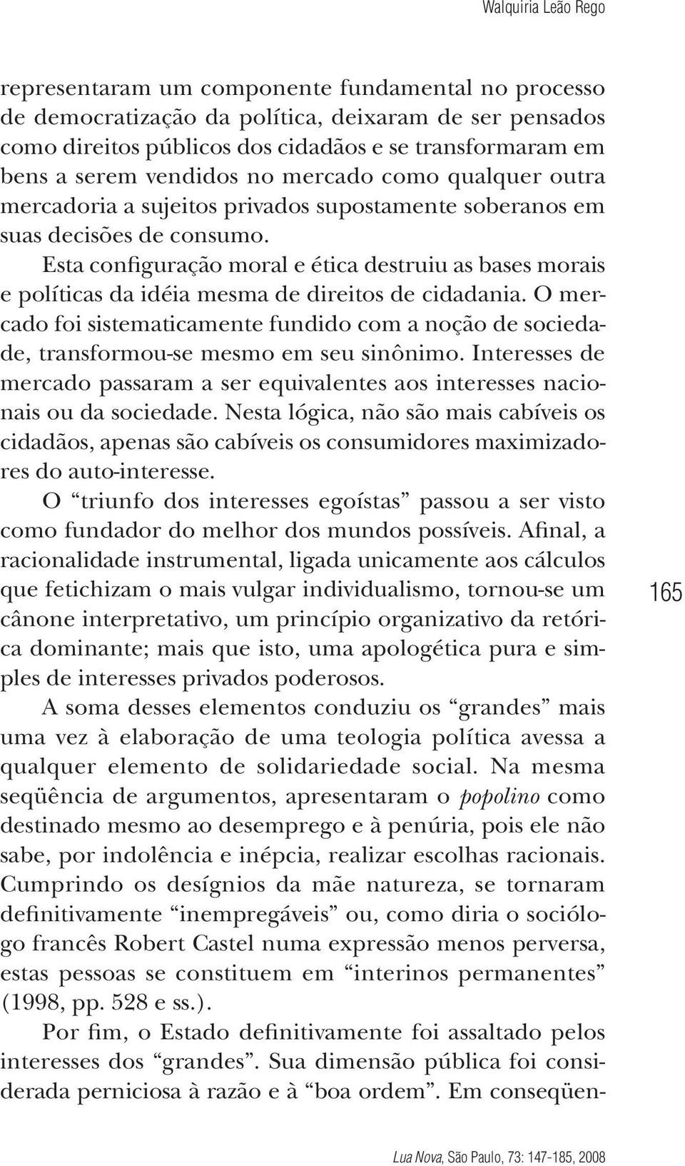 Esta configuração moral e ética destruiu as bases morais e políticas da idéia mesma de direitos de cidadania.