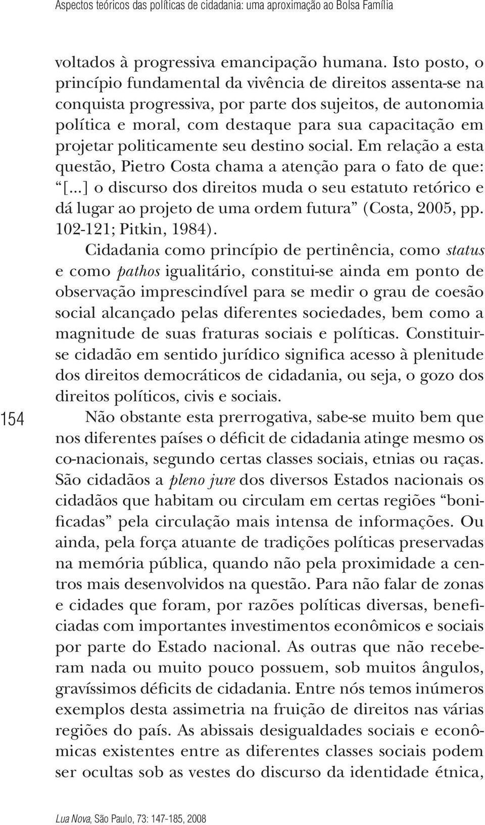 politicamente seu destino social. Em relação a esta questão, Pietro Costa chama a atenção para o fato de que: [.