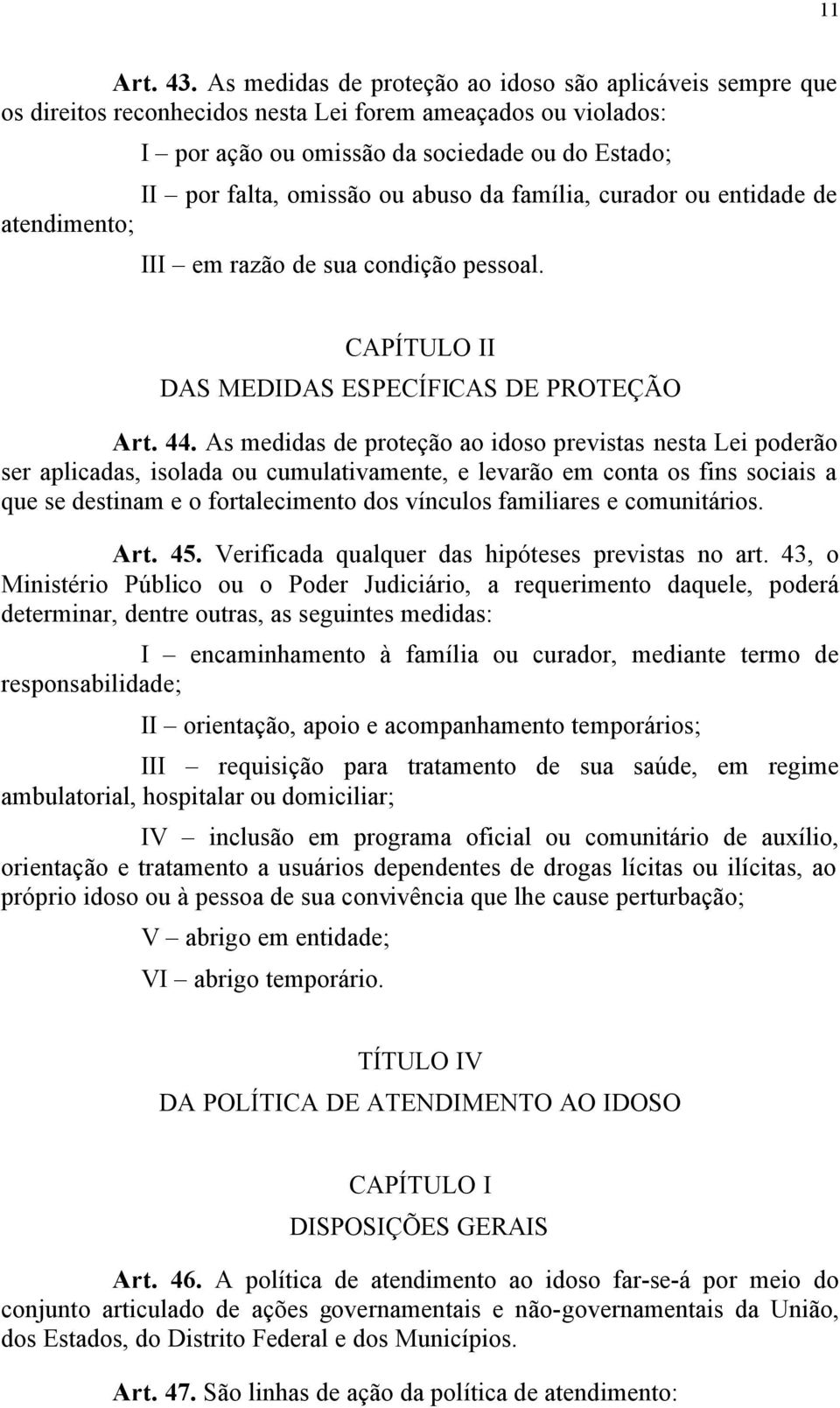 abuso da família, curador ou entidade de atendimento; III em razão de sua condição pessoal. CAPÍTULO II DAS MEDIDAS ESPECÍFICAS DE PROTEÇÃO Art. 44.