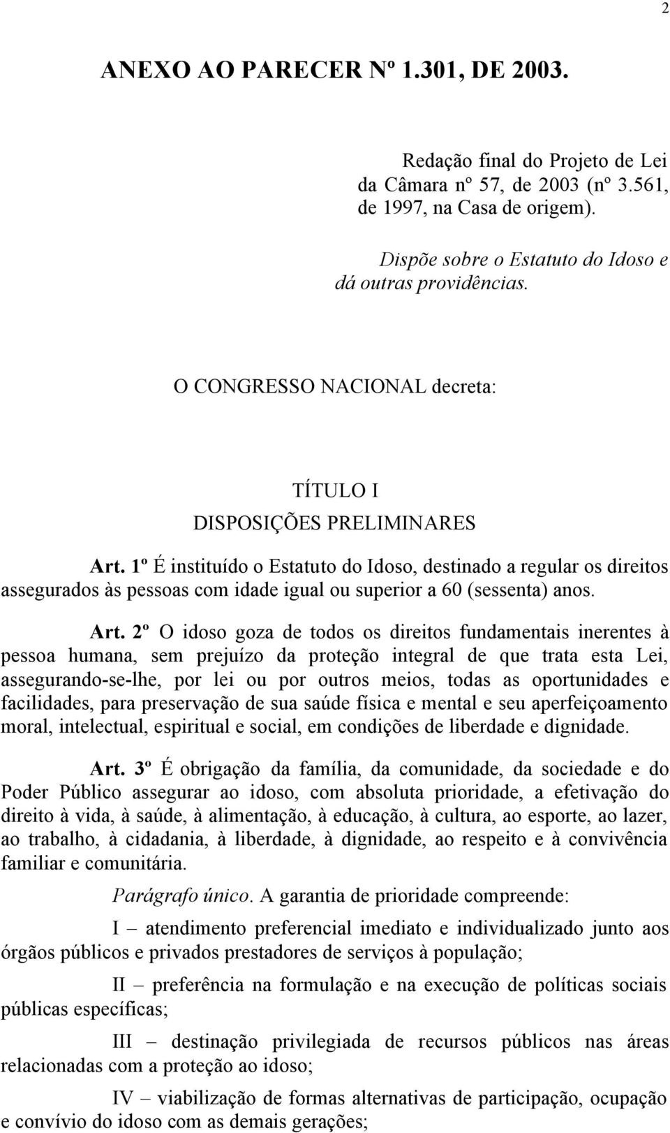 1º É instituído o Estatuto do Idoso, destinado a regular os direitos assegurados às pessoas com idade igual ou superior a 60 (sessenta) anos. Art.