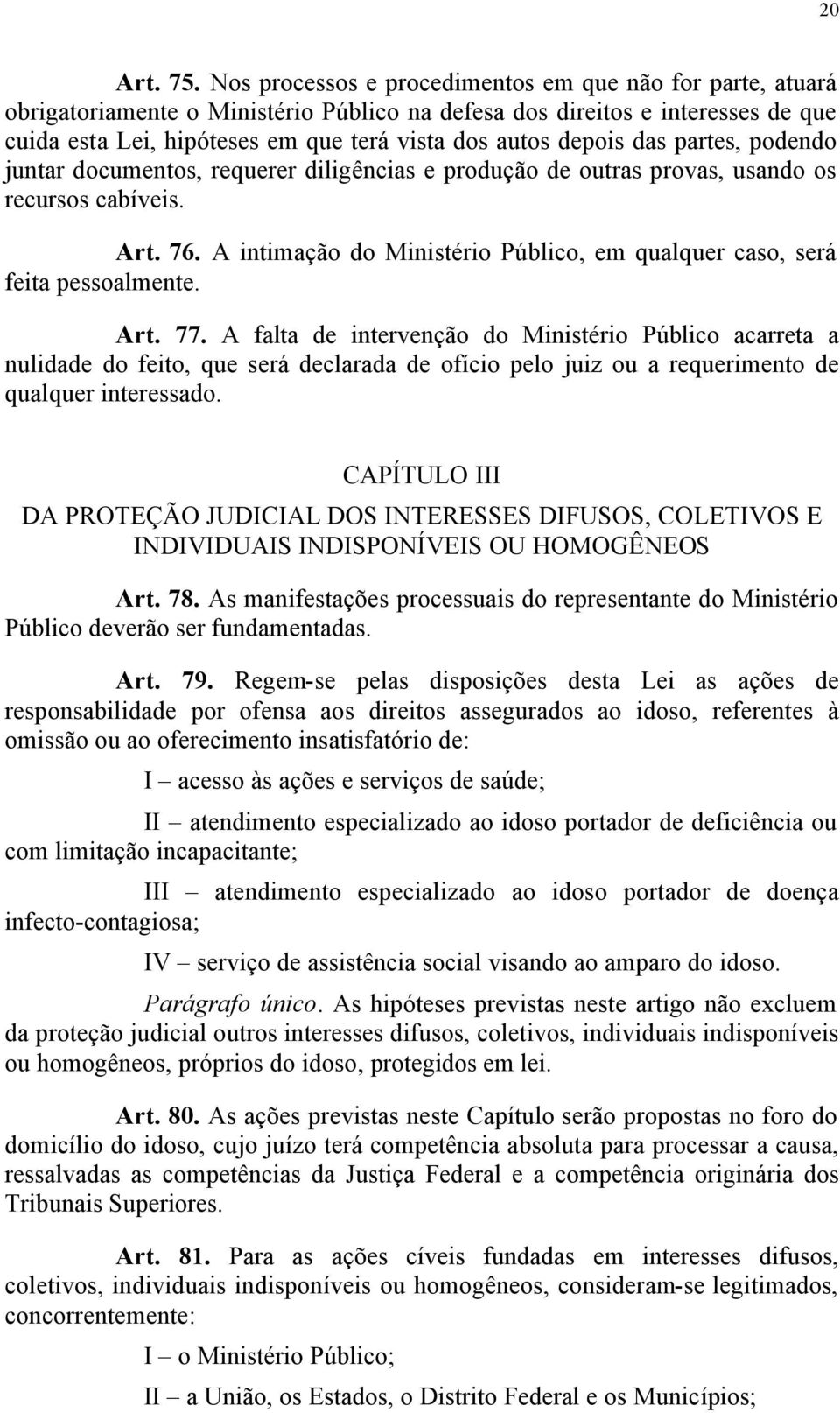 depois das partes, podendo juntar documentos, requerer diligências e produção de outras provas, usando os recursos cabíveis. Art. 76.