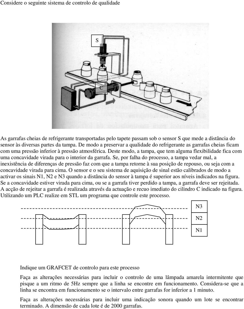 Deste modo, a tampa, que tem alguma flexibilidade fica com uma concavidade virada para o interior da garrafa.