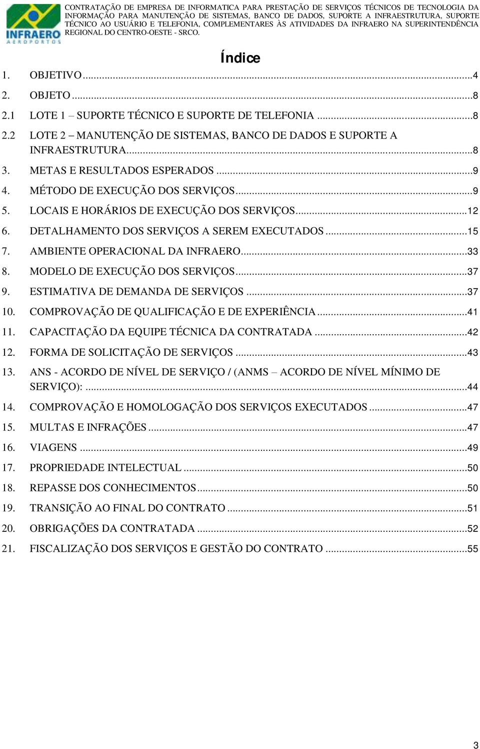 AMBIENTE OPERACIONAL DA INFRAERO... 33 8. MODELO DE EXECUÇÃO DOS SERVIÇOS... 37 9. ESTIMATIVA DE DEMANDA DE SERVIÇOS... 37 10. COMPROVAÇÃO DE QUALIFICAÇÃO E DE EXPERIÊNCIA... 41 11.