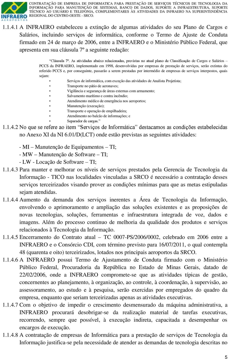 entre a INFRAERO e o Ministério Público Federal, que apresenta em sua cláusula 7º a seguinte redação: de Cargos e Salários PCCS da INFRAERO, implementado em 1998, desenvolvidas por empresas de