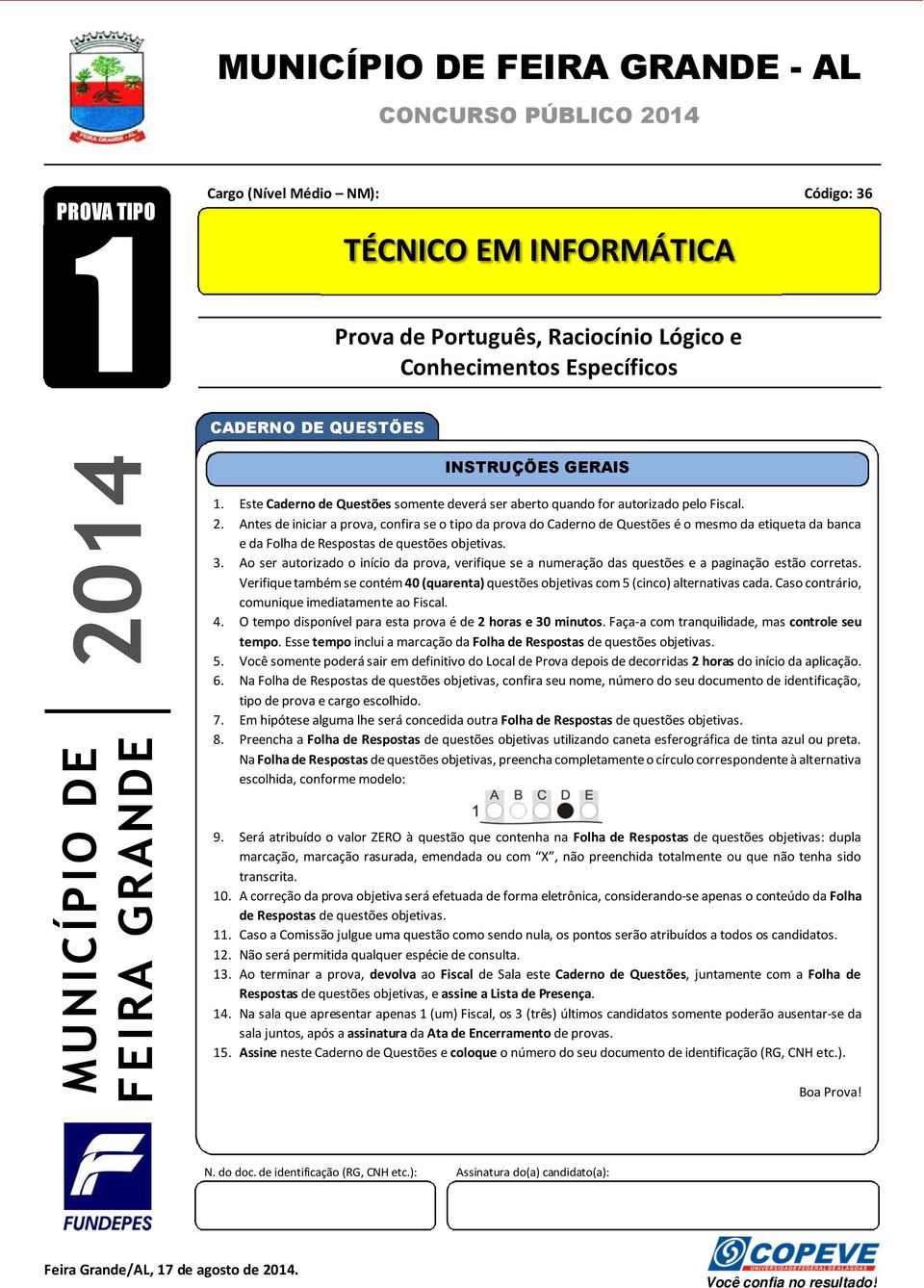 3. Ao ser autorizado o início da prova, verifique se a numeração das questões e a paginação estão corretas. Verifique também se contém 40 (quarenta) questões objetivas com 5 (cinco) alternativas cada.